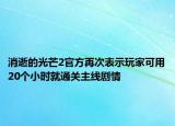 消逝的光芒2官方再次表示玩家可用20个小时就通关主线剧情
