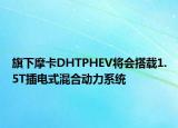 旗下摩卡DHTPHEV将会搭载1.5T插电式混合动力系统