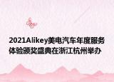 2021Alikey美电汽车年度服务体验颁奖盛典在浙江杭州举办
