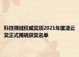 科技领域权威奖项2021年度凌云奖正式揭晓获奖名单