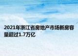 2021年浙江省房地产市场新房容量超过1.7万亿