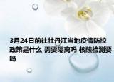 3月24日前往牡丹江当地疫情防控政策是什么 需要隔离吗 核酸检测要吗