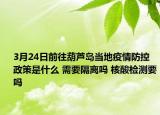 3月24日前往葫芦岛当地疫情防控政策是什么 需要隔离吗 核酸检测要吗