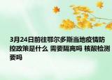 3月24日前往鄂尔多斯当地疫情防控政策是什么 需要隔离吗 核酸检测要吗