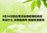 3月24日前往黑河当地疫情防控政策是什么 需要隔离吗 核酸检测要吗