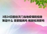 3月24日前往天门当地疫情防控政策是什么 需要隔离吗 核酸检测要吗