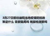 3月27日前往益阳当地疫情防控政策是什么 需要隔离吗 核酸检测要吗