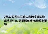 3月27日前往石嘴山当地疫情防控政策是什么 需要隔离吗 核酸检测要吗