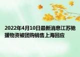 2022年4月10日最新消息江苏驰援物资被团购销售上海回应