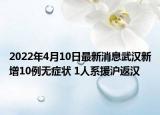2022年4月10日最新消息武汉新增10例无症状 1人系援沪返汉