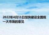 2022年4月11日加快建设全国统一大市场的意见