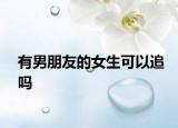 有男朋友的女生可以追吗