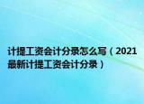 计提工资会计分录怎么写（2021最新计提工资会计分录）