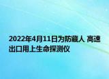 2022年4月11日为防藏人 高速出口用上生命探测仪