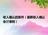 收入确认的条件（最新收入确认会计准则）