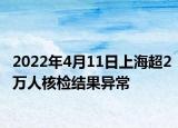 2022年4月11日上海超2万人核检结果异常