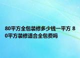 80平方全包装修多少钱一平方 80平方装修适合全包费吗
