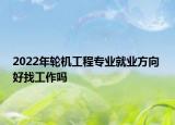 2022年轮机工程专业就业方向 好找工作吗