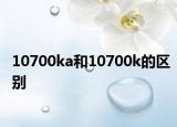 10700ka和10700k的区别