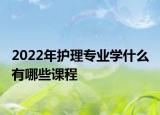 2022年护理专业学什么 有哪些课程