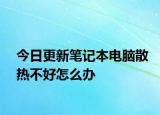 今日更新笔记本电脑散热不好怎么办