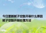 今日更新腻子空鼓开裂什么原因 腻子空鼓开裂处理方法