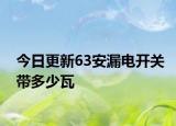 今日更新63安漏电开关带多少瓦