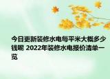今日更新装修水电每平米大概多少钱呢 2022年装修水电报价清单一览