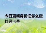 今日更新身份证怎么查社保卡号