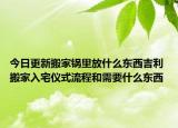 今日更新搬家锅里放什么东西吉利 搬家入宅仪式流程和需要什么东西