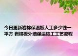 今日更新岩棉保温板人工多少钱一平方 岩棉板外墙保温施工工艺流程