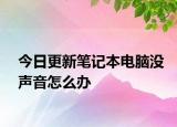 今日更新笔记本电脑没声音怎么办