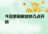 今日更新解放桥几点开桥