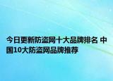 今日更新防盗网十大品牌排名 中国10大防盗网品牌推荐