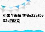 小米全面屏电视e32a和e32c的区别