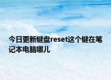 今日更新键盘reset这个键在笔记本电脑哪儿