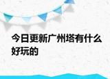 今日更新广州塔有什么好玩的