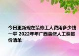 今日更新现在装修工人费用多少钱一平 2022年年广西装修人工费报价清单