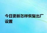 今日更新怎样恢复出厂设置