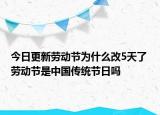 今日更新劳动节为什么改5天了 劳动节是中国传统节日吗