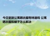 今日更新公寓晒衣服有味道吗 公寓晒衣服和被子怎么解决