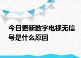 今日更新数字电视无信号是什么原因