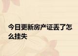 今日更新房产证丢了怎么挂失