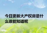 今日更新大产权房是什么谁能知道呢