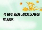 今日更新没u盘怎么安装电视家