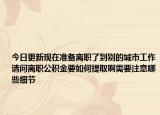 今日更新现在准备离职了到别的城市工作请问离职公积金要如何提取啊需要注意哪些细节