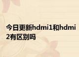 今日更新hdmi1和hdmi2有区别吗