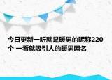 今日更新一听就是暖男的昵称220个 一看就吸引人的暖男网名
