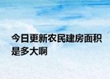 今日更新农民建房面积是多大啊