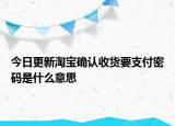 今日更新淘宝确认收货要支付密码是什么意思